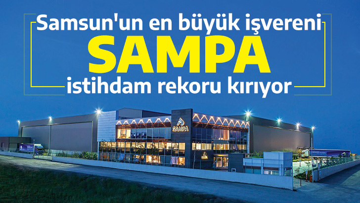 Samsun'un en büyük işvereni SAMPA istihdam rekoru kırıyor